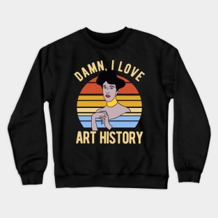 Damn I Love Art History Crewneck Sweatshirt